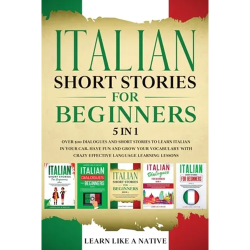 Italian Short Stories for Beginners 5 in 1: Over 500 Dialogues and Daily Used Phrases to Learn Italian in Your Car. Have Fun & Grow Your Vocabulary, w
