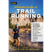 Ultimate Guide to Trail Running: Everything You Need to Know about Equipment, Finding Trails, Nutrition, Hill Strategy, Racing, Avoiding Injury, Train