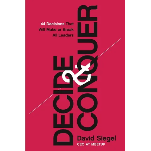 Decide and Conquer: 44 Decisions That Will Make or Break All Leaders