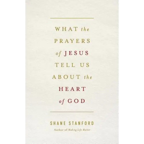 What the Prayers of Jesus Tell Us about the Heart of God