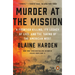 Murder at the Mission: A Frontier Killing, Its Legacy of Lies, and the Taking of the American West