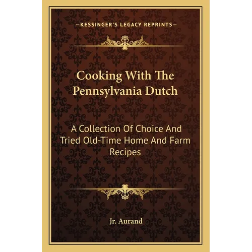 Cooking with the Pennsylvania Dutch: A Collection of Choice and Tried Old-Time Home and Farm Recipes