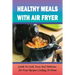 Healthy Meals With Air Fryer: Guide To Cook Easy And Delicious Air Fryer Recipes Cooking At Home: What Are The Pros And Cons Of An Air Fryer?
