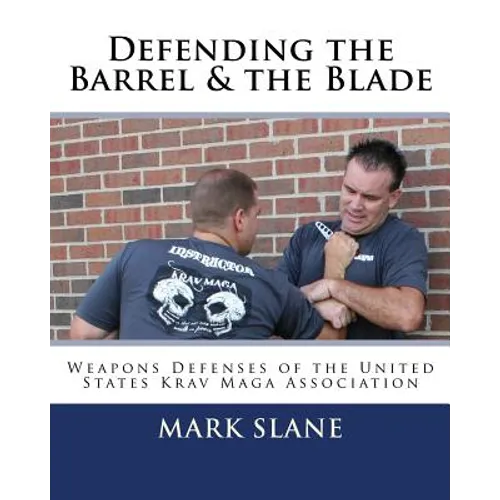 Defending the Barrel & the Blade: : Weapons Defenses of the United States Krav Maga Association