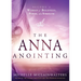 The Anna Anointing: Become a Woman of Boldness, Power and Strength