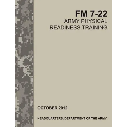 Army Physical Readiness Training: The Official U.S. Army Field Manual FM 7-22