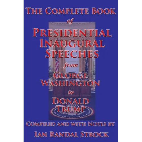 The Complete Book of Presidential Inaugural Speeches, from George Washington to Donald Trump