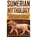 Sumerian Mythology: Captivating Myths of Gods, Goddesses, and Legendary Creatures of Ancient Sumer and Their Importance to the Sumerians