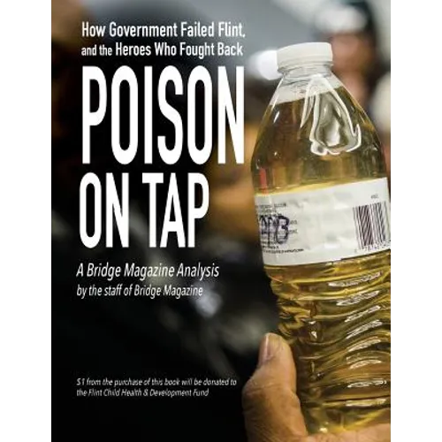 Poison on Tap (A Bridge Magazine Analysis): How Government Failed Flint, and the Heroes Who Fought Back