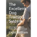 The Excellent Dog Training System: A dog training book with the most important and basic dog commands. including, how to train a dog not to jump