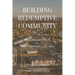 Building Redemptive Community: What Christians Can Do to Make Community Great Again
