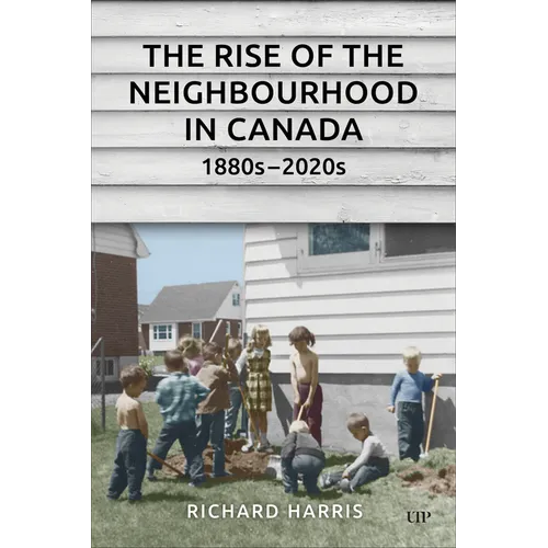 The Rise of the Neighbourhood in Canada, 1880s-2020s