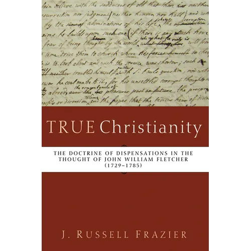 True Christianity: The Doctrine of Dispensations in the Thought of John William Fletcher (1729-1785)