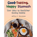 Good-Tasting, Happy Stomach: Your Way to Healthier Eating Habits