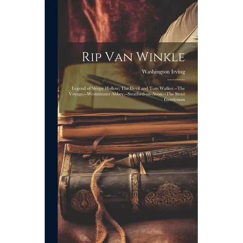 Rip Van Winkle; Legend of Sleepy Hollow; The Devil and Tom Walker.--The Voyage.--Westminster Abbey.--Stratford-on-Avon.--The Stout Gentleman