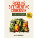 Pickling & Fermenting Cookbook for Preppers: A Comprehensive Guide into the World of Pickling, with Nutrient-Packed Dishes, Pro Techniques, tips and t