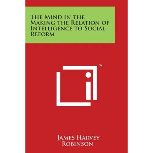 The Mind in the Making the Relation of Intelligence to Social Reform