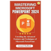 Mastering Microsoft PowerPoint 2024: Unveiling the Advanced Features and Techniques of Microsoft PowerPoint