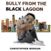 Bully from the Black Lagoon