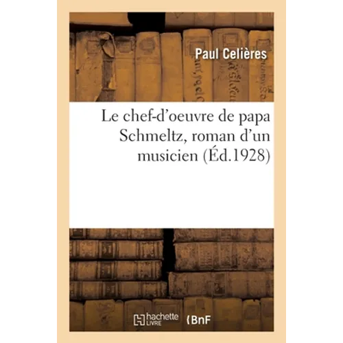 Le Chef-d'Oeuvre de Papa Schmeltz, Roman d'Un Musicien