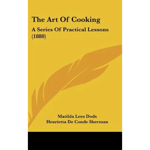The Art Of Cooking: A Series Of Practical Lessons (1880)
