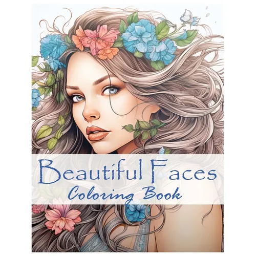 Beautiful Faces: Stress Relief and Relaxation Coloring Book for Women:: Fabulous Flowers and Fashion and Hair to Color