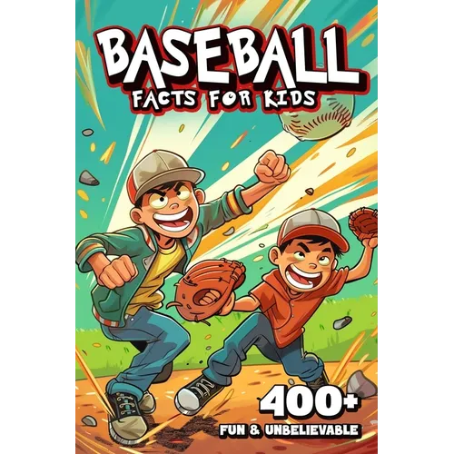 400+ Fun & Unbelievable Baseball Facts for Kids: Uncover Amazing Comebacks, Legendary Players, Quirky Traditions & More! (The Ultimate Gift for Baseba