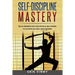 Self-Discipline: Self-Discipline Mastery: Build Immense Self Discipline & Willpower to Achieve Success Like a Winner