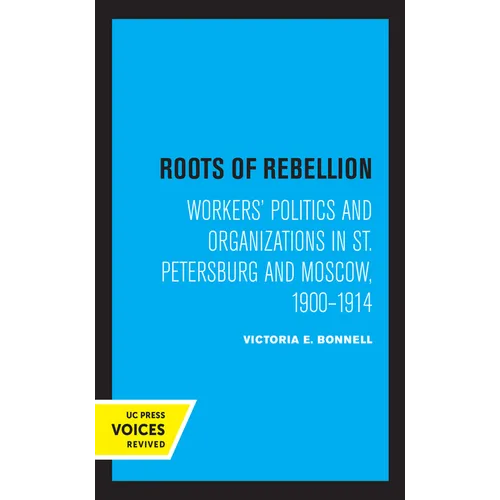 Roots of Rebellion: Workers' Politics and Organizations in St. Petersburg and Moscow, 1900-1914