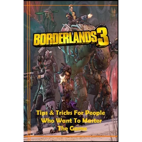 BORDERLANDS 3 Guide: Tips and Tricks For People Who Want To Master The Game