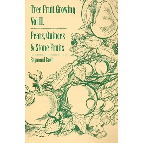 Tree Fruit Growing - Volume II. - Pears, Quinces and Stone Fruits