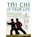 Tai Chi In Your Life: 8 Principles That Can Change Your Life While Learning and Growing with Tai Chi