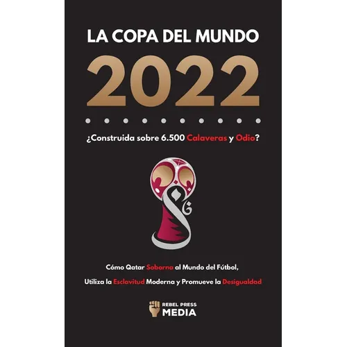 La Copa del Mundo 2022, ¿Construida sobre 6.500 Calaveras y Odio?: Cómo Qatar soborna al Mundo del Fútbol, Utiliza la Esclavitud Moderna y Promueve la