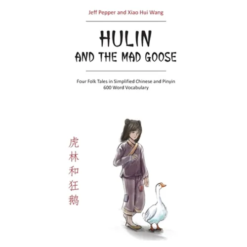 Hulin and the Mad Goose: Four Folk Tales in Simplified Chinese and Pinyin, 600 Word Vocabulary