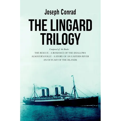 The Lingard Trilogy: The Rescue, A Romance of the Shallows; Almayer's Folly, A Story of an Eastern River; An Outcast of the Islands