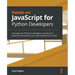 Hands-on JavaScript for Python Developers: Leverage your Python knowledge to quickly learn JavaScript and advance your web development career