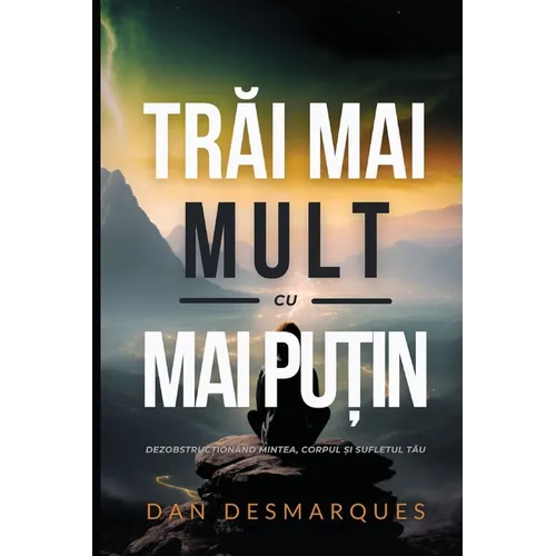 Trăi Mai Mult cu Mai Puțin: Dezobstrucționând Mintea, Corpul și Sufletul Tău