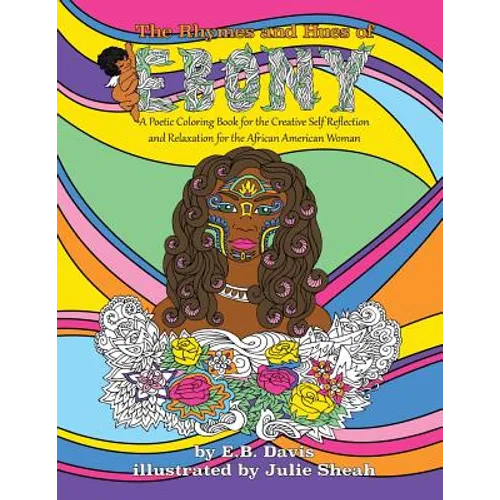 The Rhymes and Hues of Ebony: A Poetic Coloring Book for the Creative Self-Reflection and Relaxation of the African American Woman