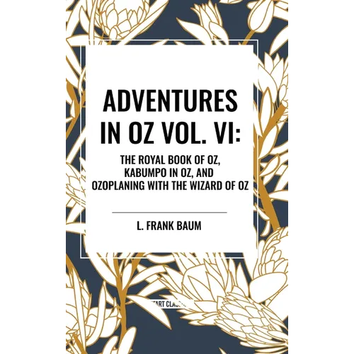 Adventures in Oz: The Royal Book of Oz, Kabumpo in Oz. and Ozoplaning with the Wizard of Oz, Vol. VI