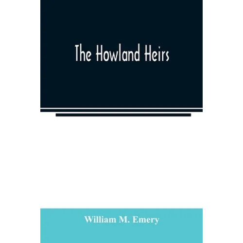 The Howland heirs; being the story of a family and a fortune and the inheritance of a trust established for Mrs. Hetty H. R. Green