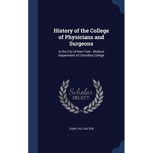 History of the College of Physicians and Surgeons: In the City of New York: Medical Department of Columbia College
