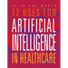 12 Uses for Artificial Intelligence in Healthcare