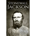 Stonewall Jackson: A Life from Beginning to End