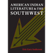 American Indian Literature and the Southwest: Contexts and Dispositions
