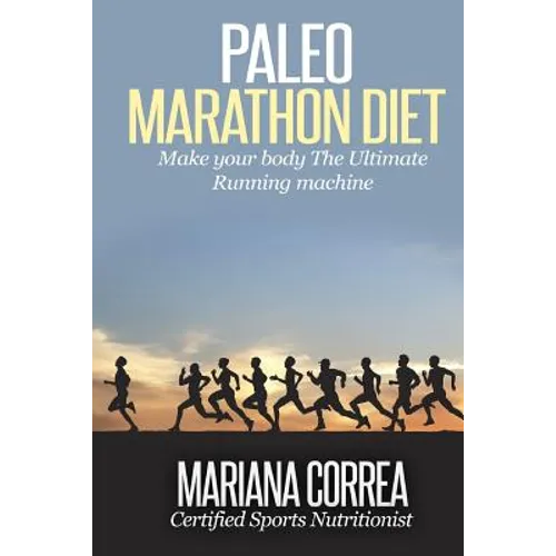 Paleo MARATHON Diet: Make your body The Ultimate Running machine