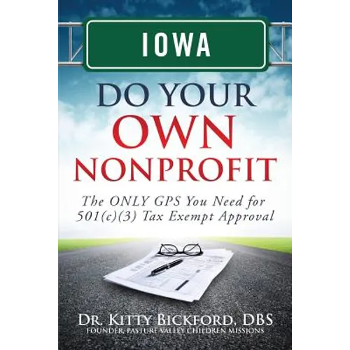 Iowa Do Your Own Nonprofit: The ONLY GPS You Need for 501c3 Tax Exempt Approval
