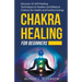 Chakra Healing For Beginners: Discover 35 Self-Healing Techniques to Awaken and Balance Chakras for Health and Positive Energy