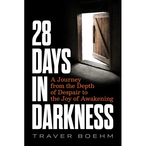 28 Days in Darkness: A Journey from the Depth of Despair to the Joy of Awakening