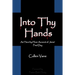 Into Thy Hands: An Hour-by-Hour Account of Jesus' Final Day