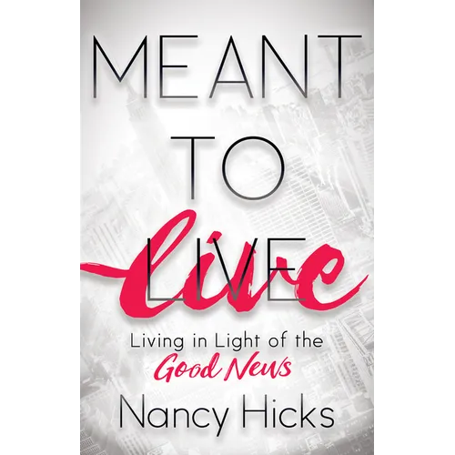Meant to Live: Living in Light of the Good News